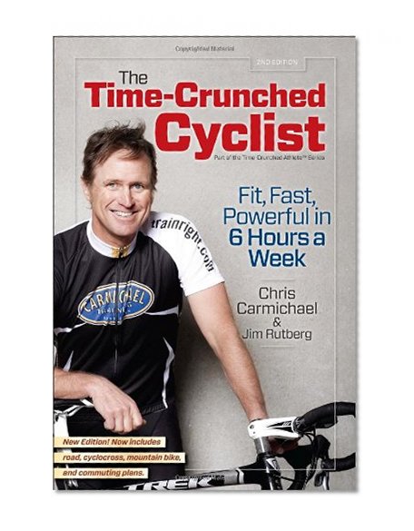 Book Cover The Time-Crunched Cyclist, 2nd Ed.: Fit, Fast, Powerful in 6 Hours a Week (The Time-Crunched Athlete)
