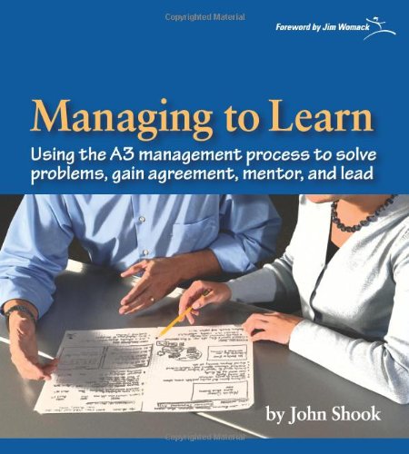 Book Cover Managing to Learn: Using the A3 Management Process to Solve Problems, Gain Agreement, Mentor and Lead