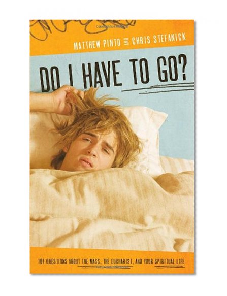 Book Cover Do I Have to Go? 101 Questions About the Mass, the Eucharist, and Your Spiritual Life