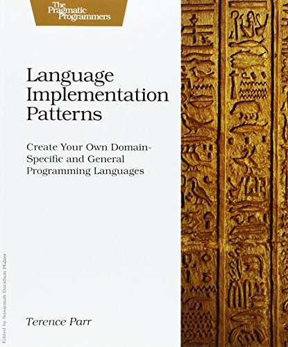 Book Cover Language Implementation Patterns: Create Your Own Domain-Specific and General Programming Languages (Pragmatic Programmers)