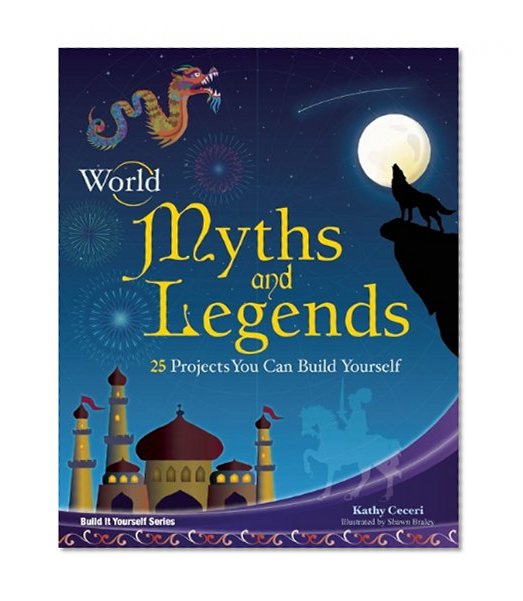 Book Cover World Myths and Legends: 25 Projects You Can Build Yourself (Build It Yourself)