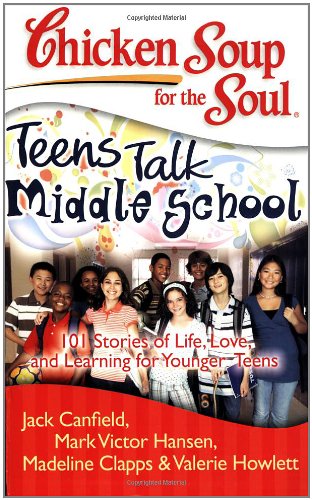 Book Cover Chicken Soup for the Soul: Teens Talk Middle School: 101 Stories of Life, Love, and Learning for Younger Teens