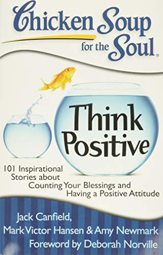 Book Cover Chicken Soup for the Soul: Think Positive: 101 Inspirational Stories about Counting Your Blessings and Having a Positive Attitude