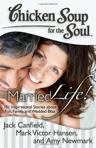 Book Cover Chicken Soup for the Soul: Married Life!: 101 Inspirational Stories about Fun, Family, and Wedded Bliss