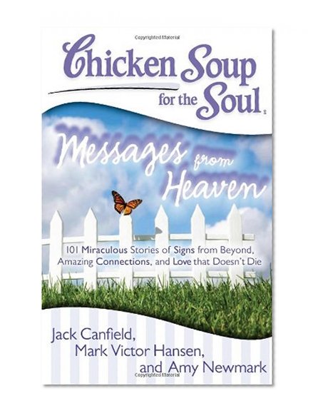 Book Cover Chicken Soup for the Soul: Messages from Heaven: 101 Miraculous Stories of Signs from Beyond, Amazing Connections, and Love that Doesn't Die