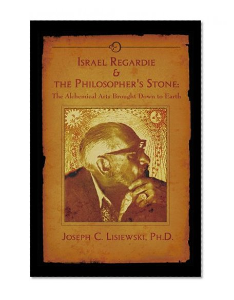 Book Cover Israel Regardie & The Philosophers Stone: The Alchemical Arts Brought Down to Earth