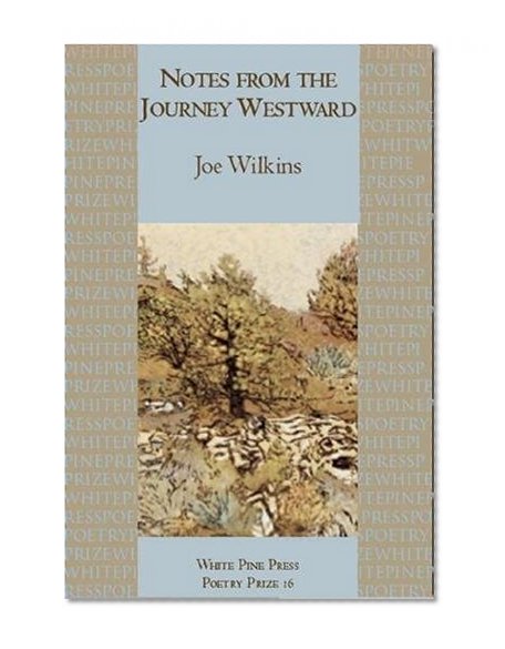 Notes from the Journey Westward (White Pine Press Poetry Prize)