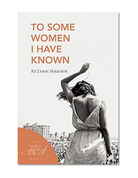 To Some Women I Have Known (Marie Alexander Poetry Series)
