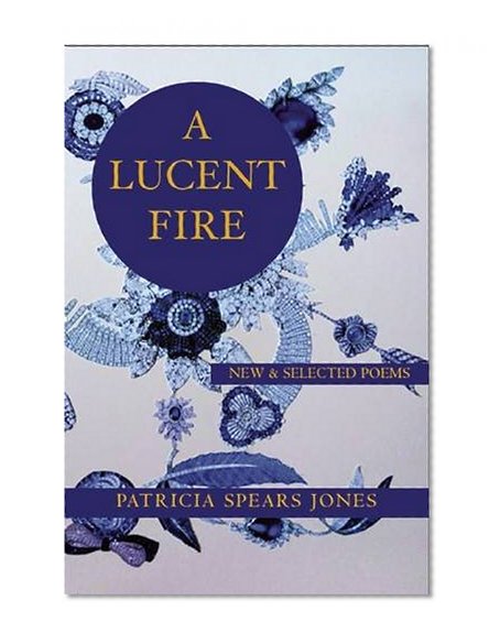 A Lucent Fire: New and Selected Poems (White Pine Press Distinguished Poets Series)