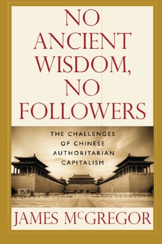NO ANCIENT WISDOM, NO FOLLOWERS: The Challenges of Chinese Authoritarian Capitalism