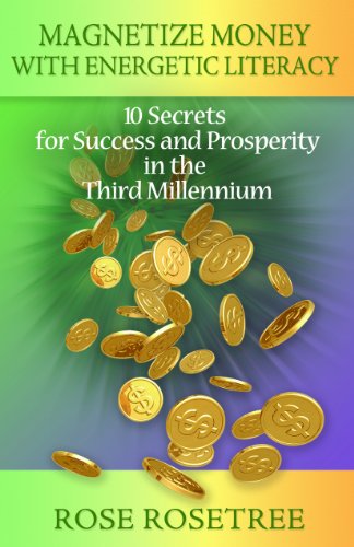 Magnetize Money with Energetic Literacy: 10 Secrets for Success and Prosperity in the Third Millennium (Enlightement Coaching in the Age of Awakening)