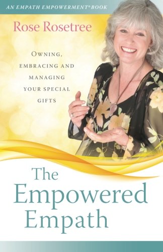 The Empowered Empath: Owning, Embracing, and Managing Your Special Gifts (Empath Empowerment® Book)
