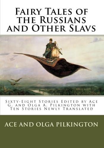 Fairy Tales of the Russians and Other Slavs: Sixty-Eight Stories Edited by Ace G. and Olga A. Pilkington with Ten Stories Newly Translated