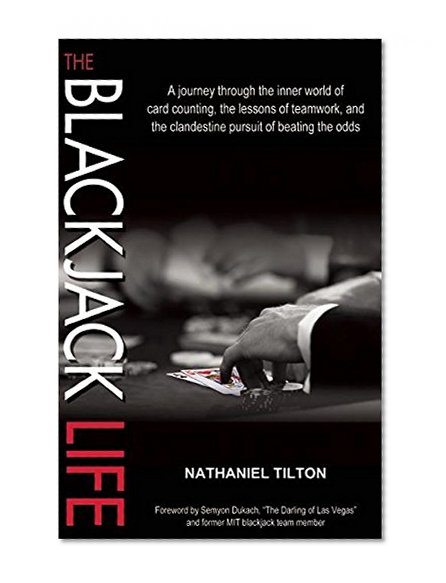 The Blackjack Life: A Journey Through the Inner World of Card Counting, the Lessons of Teamwork, and the Clandestine Pursuit of Beating the Odds