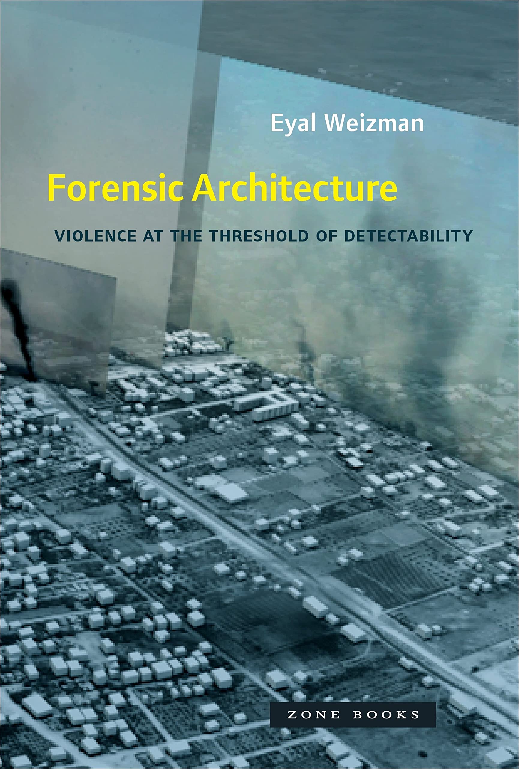Book Cover Forensic Architecture: Violence at the Threshold of Detectability (Zone Books)