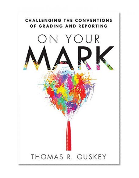 Book Cover On Your Mark: Challenging the Conventions of Grading and Reporting - a book for K-12 assessment policies and practices