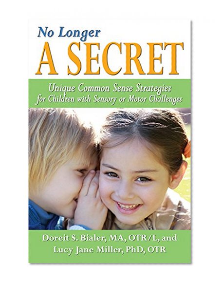 Book Cover No Longer A SECRET: Unique Common Sense Strategies for Children with Sensory or Motor Challenges