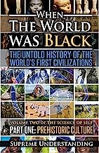 Book Cover When The World Was Black: The Untold History of the World's First Civilizations, Part One: Prehistoric Cultures