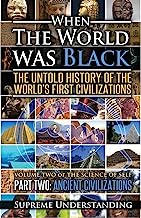Book Cover When The World Was Black: The Untold Story of the World's First Civilizations, Part 2 - Ancient Civilizations (Science of Self)