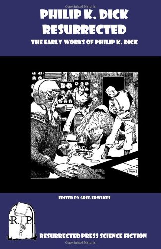 Philip K. Dick Resurrected: The Early Works of Philip K. Dick
