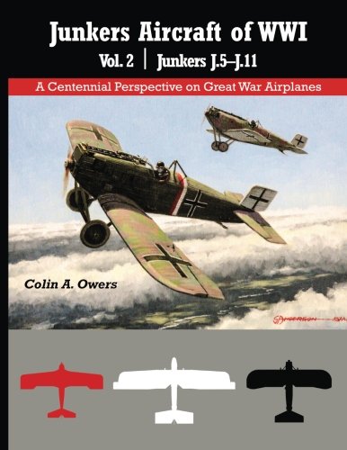 Junkers Aircraft of WWI: Volume 2 Junkers J.5–J.11 (Great War Aviation Centennial Series)