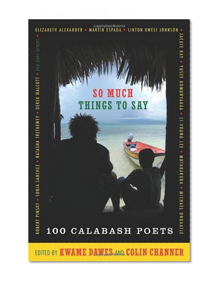So Much Things to Say: 100 Poets from the First Ten Years of the Calabash International Literary Festival