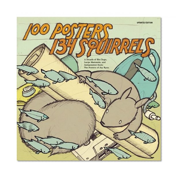 100 Posters / 134 Squirrels: A Decade of Hot Dogs, Large Mammals, and Independent Rock: The Handcrafted Art of Jay Ryan