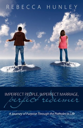 Imperfect People, Imperfect Marriage, Perfect Redeemer: A Journey Through the Potholes In Life