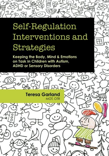 Book Cover Self-Regulation Interventions and Strategies: Keeping the Body, Mind & Emotions on Task in Children with Autism, ADHD or Sensory Disorders