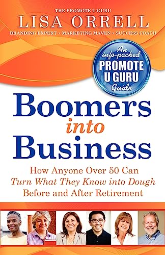 Boomers into Business: How Anyone Over 50 Can Turn What They Know into Dough Before and After Retirement
