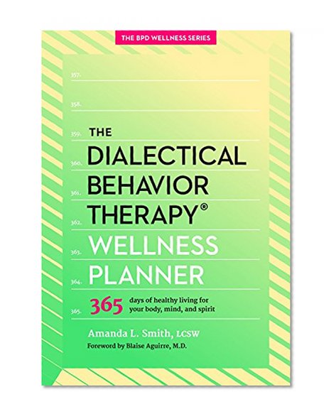 Book Cover The Dialectical Behavior Therapy Wellness Planner: 365 Days of Healthy Living for Your Body, Mind, and Spirit (The Borderline Personality Disorder Wellness Series)
