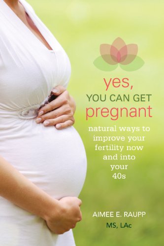Book Cover Yes, You Can Get Pregnant: Natural Ways to Improve Your Fertility Now and into Your 40s