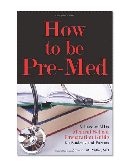 Book Cover How to Be Pre-Med: A Harvard MD's Medical School Preparation Guide for Students and Parents