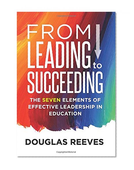 Book Cover From Leading to Succeeding: The Seven Elements of Effective Leadership in Education (A Change Readiness Assessment Tool for School Initiatives)