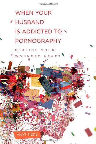 Book Cover When Your Husband Is Addicted to Pornography: Healing Your Wounded Heart