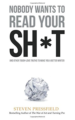 Book Cover Nobody Wants to Read Your Sh*t: And Other Tough-Love Truths to Make You a Better Writer