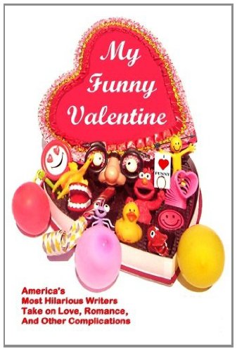 Book Cover My Funny Valentine: America's Most Hilarious Writers Take On Love, Romance, and Other Complications