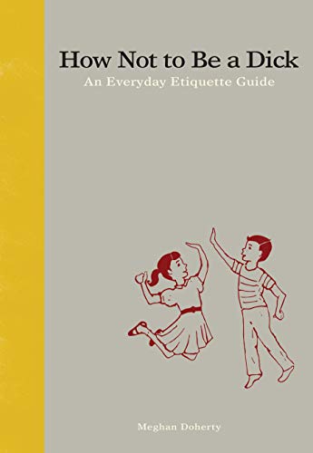 Book Cover How Not to Be a D*ck: An Everyday Etiquette Guide