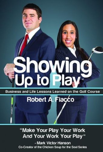 Showing Up to Play: Business and Life Lessons Learned on the Golf Course