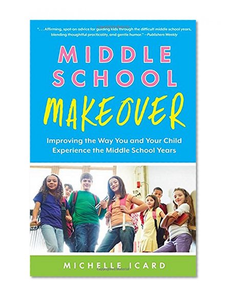 Book Cover Middle School Makeover: Improving the Way You and Your Child Experience the Middle School Years