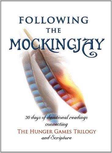 Following the Mockingjay: 30 Days of Devotional Readings Connecting the Hunger Games Trilogy and Scripture