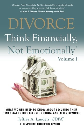 Book Cover DIVORCE: Think Financially, Not Emotionally® Volume I: What Women Need To Know About Securing Their Financial Future Before, During, and After Divorce (Volume 1)