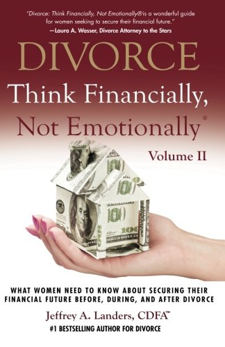 Book Cover DIVORCE: Think Financially, Not Emotionally® Volume II: What Women Need To Know About Securing Their Financial Future Before, During, and After Divorce (Volume 2)