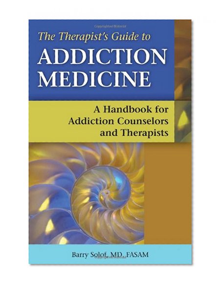 Book Cover The Therapist's Guide to Addiction Medicine: A Handbook for Addiction Counselors and Therapists