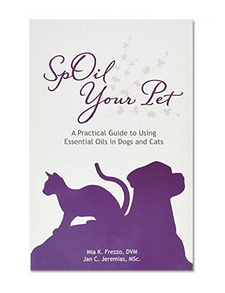Book Cover SpOil Your Pet: A Practical Guide to Using Essential Oils in Dogs and Cats