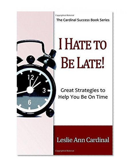 I Hate to Be Late: Great Strategies to  Help You Be On Time
