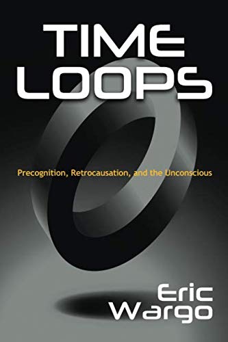 Book Cover Time Loops: Precognition, Retrocausation, and the Unconscious