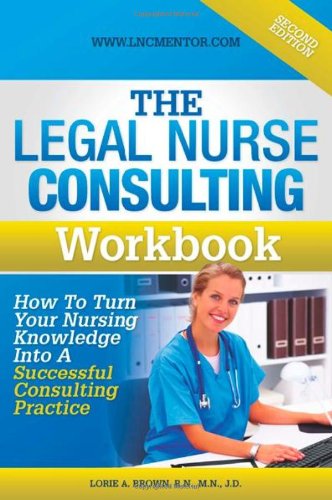 Book Cover The Legal Nurse Consultant's Workbook: How to Turn Your Nursing Knowledge Into a Successful Consulting Practice