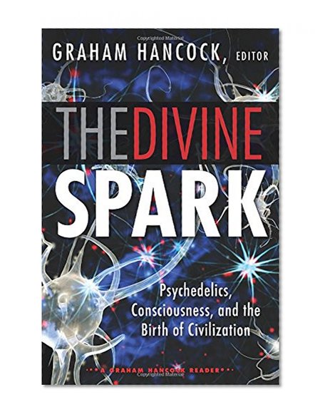 Book Cover The Divine Spark: A Graham Hancock Reader: Psychedelics, Consciousness, and the Birth of Civilization