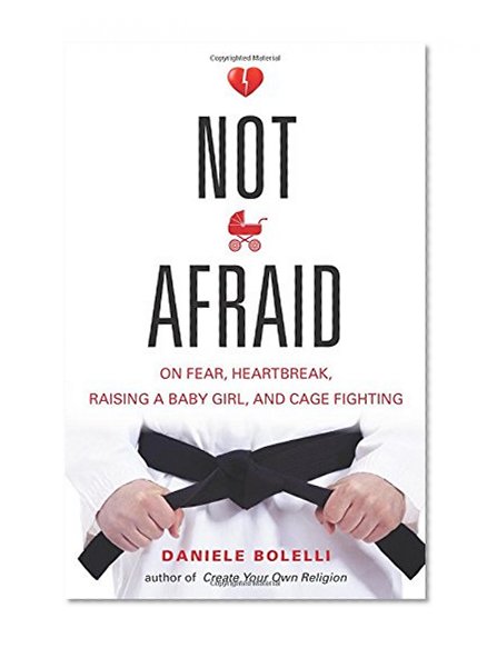 Book Cover Not Afraid: On Fear, Heartbreak, Raising a Baby Girl, and Cage Fighting